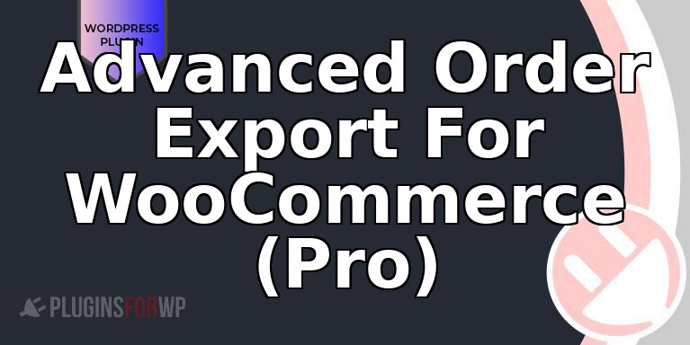 Advanced Order Export For WooCommerce (Pro)