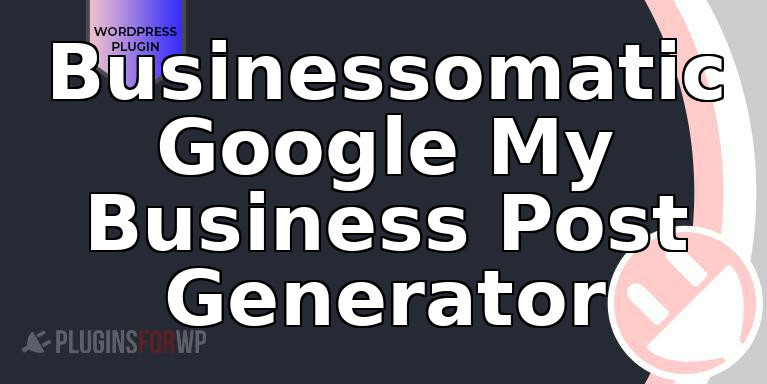 Businessomatic Google My Business Post Generator