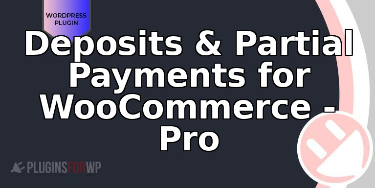 Deposits & Partial Payments for WooCommerce – Pro