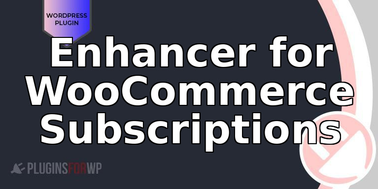 Enhancer for WooCommerce Subscriptions