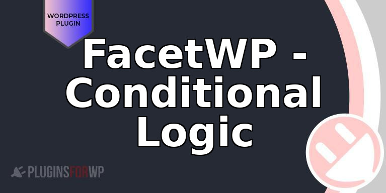 FacetWP – Conditional Logic