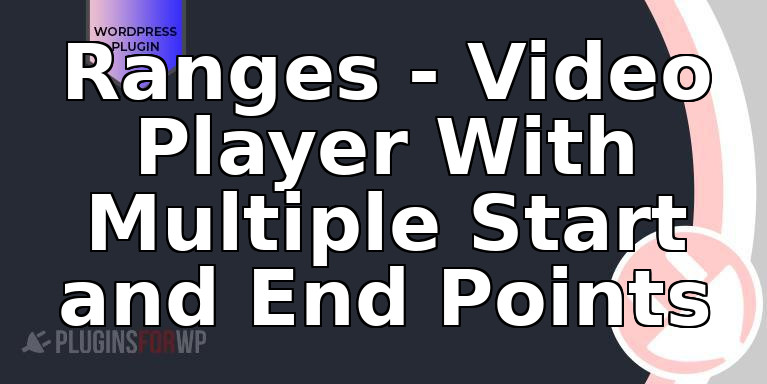 Ranges – Video Player With Multiple Start and End Points