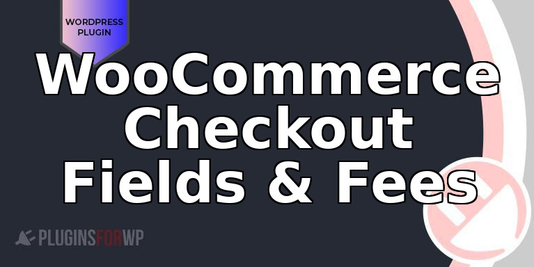WooCommerce Checkout Fields & Fees