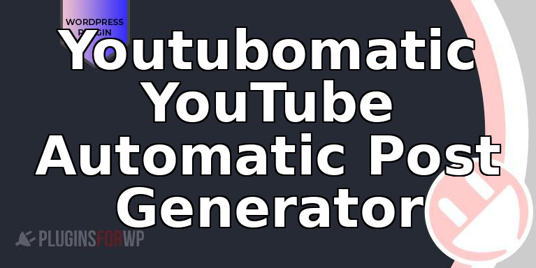 Youtubomatic YouTube Automatic Post Generator